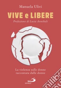 Vive e libere. La violenza sulle donne raccontata dalle donne libro di Ulivi Manuela