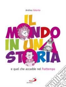 Il mondo in una storia e quel che accadde nel frattempo libro di Valente Andrea