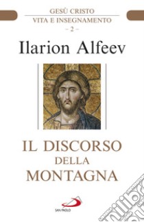 Il discorso della montagna. Gesù Cristo. Vita e insegnamento libro di Alfeev Ilarion