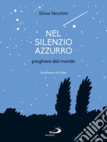 Nel silenzio azzurro. Preghiere dal mondo libro di Vecchini Silvia