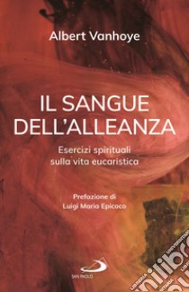 Il sangue dell'alleanza. Esercizi spirituali sulla vita eucaristica libro di Vanhoye Albert