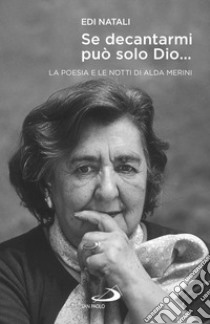 Se decantarmi può solo Dio.... La poesia e le notti di Alda Merini libro di Natali Edi