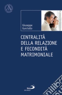 Centralità della relazione e fecondità matrimoniale libro di Gurciullo Giuseppe