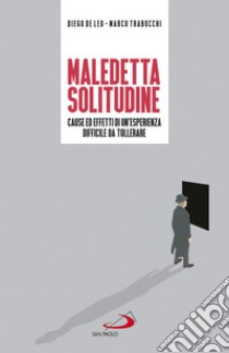 Maledetta solitudine. Cause ed effetti di un'esperienza difficile da tollerare libro di De Leo Diego; Trabucchi Marco