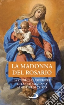 La Madonna del Rosario. La storia e le preghiere del culto mariano ai misteri di Cristo libro di Benazzi N. (cur.)