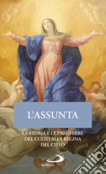 L'Assunta. La storia e le preghiere del culto alla Regina del cielo libro