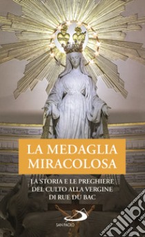 La Medaglia Miracolosa. La storia e le preghiere del culto alla Vergine di Rue du Bac libro di Benazzi N. (cur.)