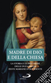 Madre di Dio e della Chiesa. La storia e le preghiere delle due grandi feste mariane d'Occidente libro