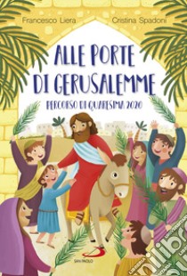 Alle porte di Gerusalemme. Percorso di Quaresima 2020 libro di Liera Francesco; Spadoni Cristina