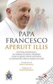 Aperuit Illis. Lettera apostolica in forma di «Motu proprio» con la quale viene istituita la Domenica della Parola di Dio libro di Francesco (Jorge Mario Bergoglio)