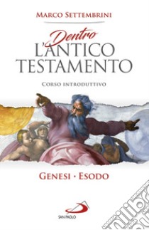 Dentro l'Antico Testamento. Corso introduttivo Genesi-Esodo libro di Settembrini Marco