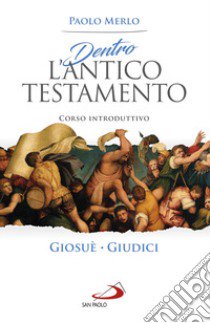 Dentro l'Antico Testamento. Corso introduttivo Giosuè-Giudici libro di Merlo Paolo