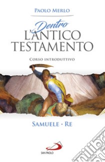 Dentro l'Antico Testamento. Corso introduttivo Samuele-Re libro di Merlo Paolo