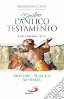 Dentro l'Antico Testamento. Corso introduttivo Proverbi Siracide Sapienza libro di Pinto Sebastiano