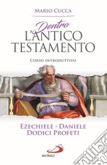 Dentro l'Antico Testamento. Corso introduttivo Ezechiele, Daniele, Dodici profeti libro di Cucca Mario