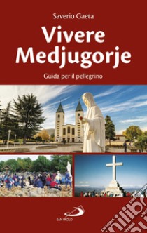 Vivere Medjugorje. Guida per il pellegrino libro di Gaeta Saverio