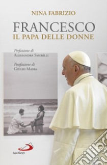 Francesco. Il Papa delle donne libro di Fabrizio Nina