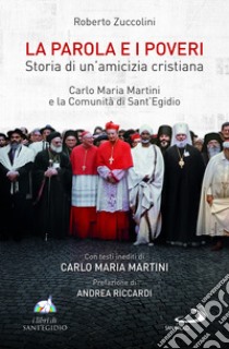 La Parola e i poveri. Storia di un'amicizia cristiana. Carlo Maria Martini e la Comunità di Sant'Egidio libro di Zuccolini Roberto; Comunità di Sant'Egidio