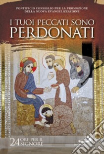 I tuoi peccati sono perdonati. Luca 7,48. 24 ore per il Signore 20-21 marzo 2020. Sussidio pastorale libro di Pontificio consiglio per la promozione della nuova evangelizzazione