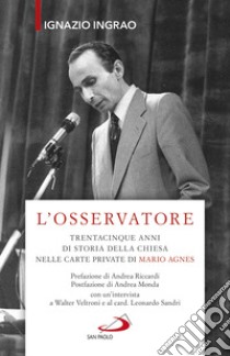 L'osservatore. Trentacinque anni di storia della Chiesa nelle carte private di Mario Agnes libro di Ingrao Ignazio