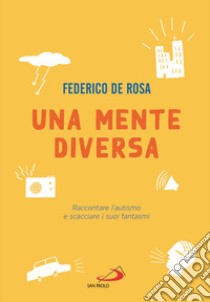 Una mente diversa. Raccontare l'autismo e scacciare i suoi fantasmi libro di De Rosa Federico