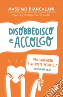 Disobbedisco e accolgo. A Vicofaro una chiesa «ospedale da campo» per i migranti libro di Biancalani Massimo