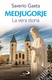 Medjugorje. La vera storia libro di Gaeta Saverio