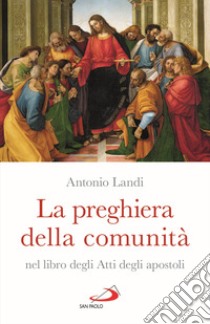 La preghiera della comunità nel libro degli Atti degli Apostoli libro di Landi Antonio
