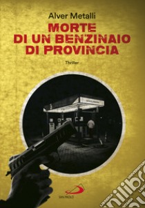 Morte di un benzinaio di provincia libro di Metalli Alver