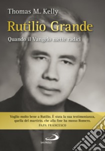 Rutilio Grande. Quando il Vangelo mette radici libro di Kelly Thomas P. jr.