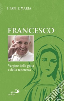 Vergine della gioia e della tenerezza libro di Francesco (Jorge Mario Bergoglio)