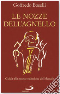 Le nozze dell'agnello. Guida alla nuova traduzione del Messale libro di Boselli Goffredo