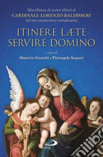 Itinere laete servire Domino. Miscellanea di scritti offerti al Cardinale Lorenzo Baldisseri nel suo ottantesimo compleanno libro di Gronchi M. (cur.); Sequeri P. (cur.)