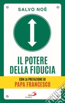 Il potere della fiducia. I 10 passi per sconfiggere le paure e sviluppare l'autostima libro di Noè Salvo