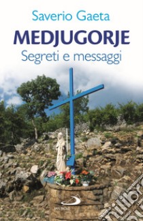 Medjugorje. Segreti e messaggi libro di Gaeta Saverio