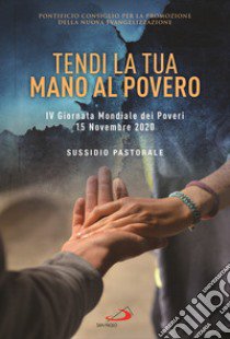 Tendi la tua mano al povero. IV Giornata Mondiale dei Poveri. 15 Novembre 2020. Sussidio pastorale libro di Pontificio consiglio per la promozione della nuova evangelizzazione