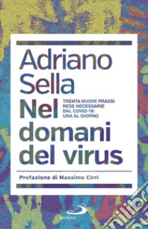 Nel domani del virus. Trenta nuove prassi rese necessarie dal Covid-19: una al giorno libro di Sella Adriano