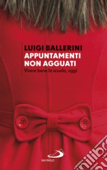 Appuntamenti. Non agguati. Vivere bene la scuola, oggi libro di Ballerini Luigi