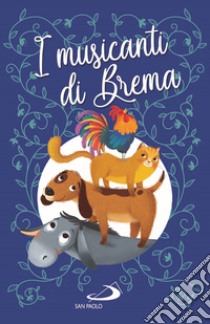 I musicanti di Brema. Ediz. illustrata libro