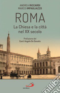 Roma. La Chiesa e la città nel XX secolo libro di Riccardi Andrea; Impagliazzo Marco