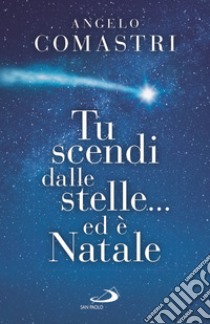 Tu scendi dalle stelle... Ed è Natale libro di Comastri Angelo