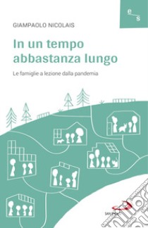 In un tempo abbastanza lungo. Le famiglie a lezione dalla pandemia libro di Nicolais Giampaolo