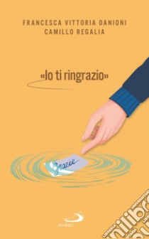 «Io ti ringrazio» libro di Regalia Camillo; Danioni Francesca