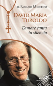 L'Amore canta in silenzio libro di Turoldo David Maria