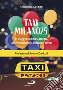 Taxi Milano25. In viaggio con zia Caterina, una rivoluzionaria dei nostri tempi libro di Cotoloni Alessandra