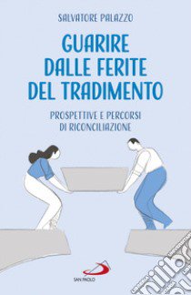 Guarire dalle ferite del tradimento. Prospettive e percorsi di riconciliazione libro di Palazzo Salvatore