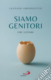 Siamo genitori. Che (af)fare libro di Grigoletto Luciano