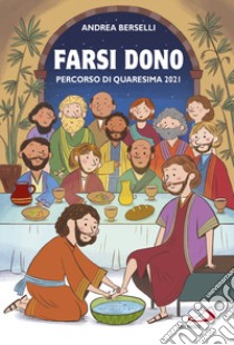 Farsi dono. Percorso di Quaresima 2021 libro di Berselli Andrea