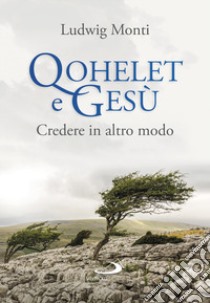 Qohelet e Gesù. Credere in altro modo libro di Monti Ludwig