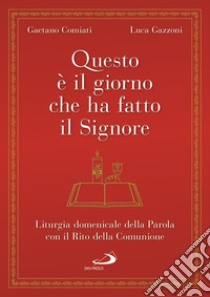 Questo è il giorno che ha fatto il Signore. Liturgia domenicale della Parola con il Rito della Comunione libro di Comiati Gaetano; Gazzoni Luca